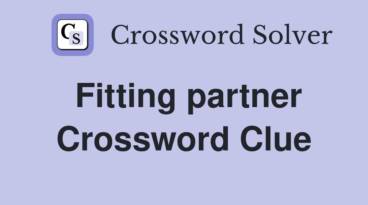 Fitting partner Crossword Clue