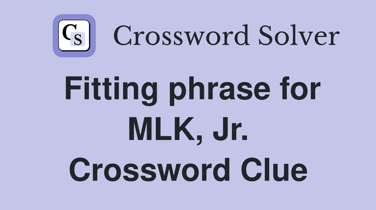 Fitting phrase for MLK, Jr. Crossword Clue