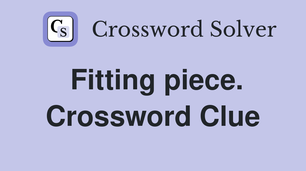 Fitting piece. Crossword Clue