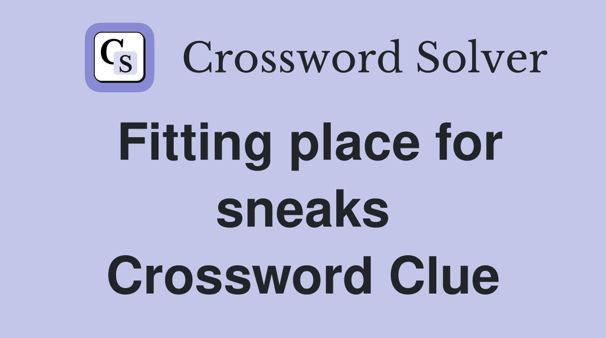 Fitting place for sneaks Crossword Clue