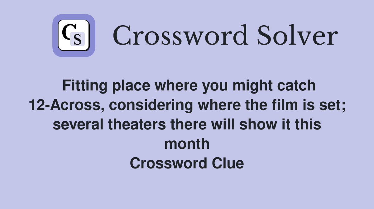Fitting place where you might catch 12-Across, considering where the film is set; several theaters there will show it this month Crossword Clue