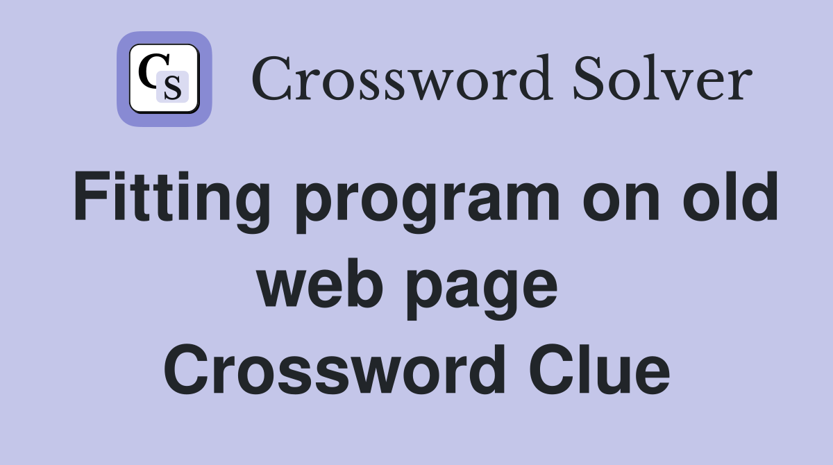 Fitting program on old web page  Crossword Clue