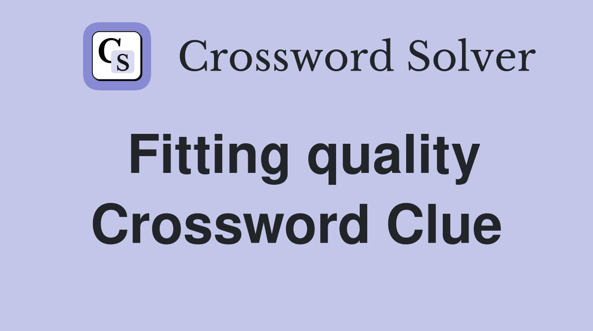 Fitting quality Crossword Clue