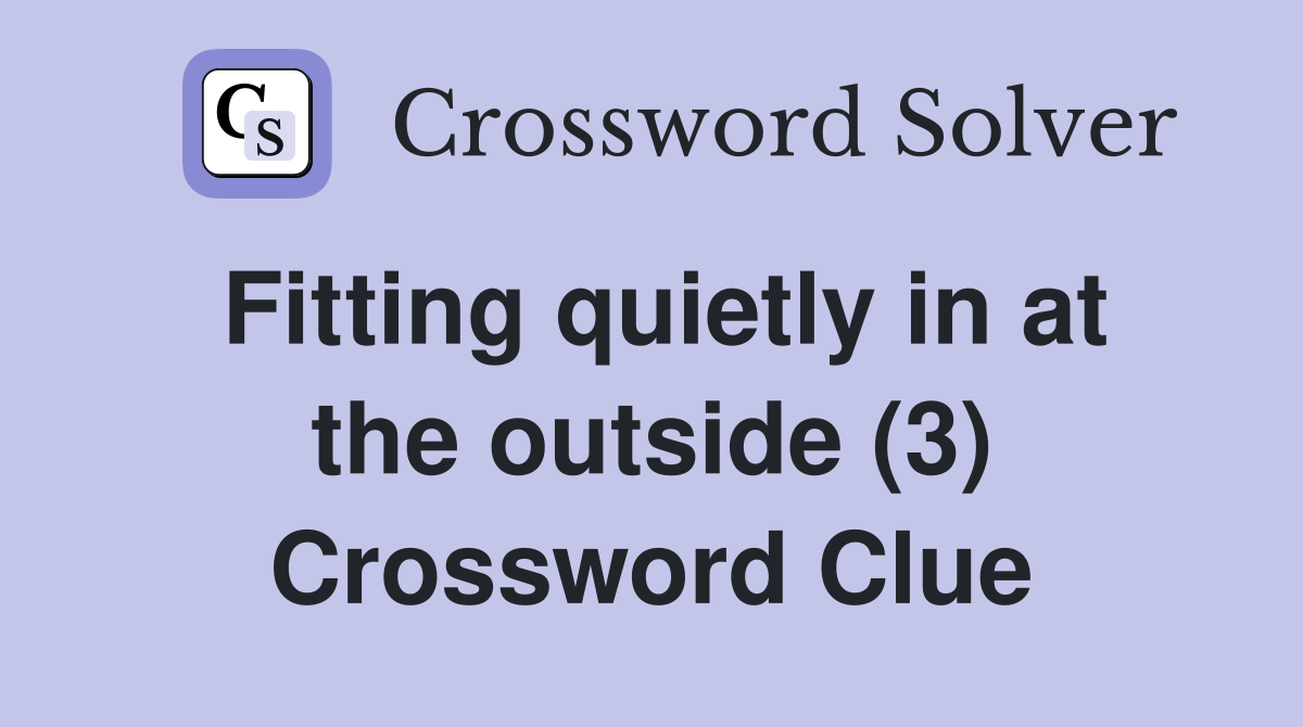 Fitting quietly in at the outside (3) Crossword Clue