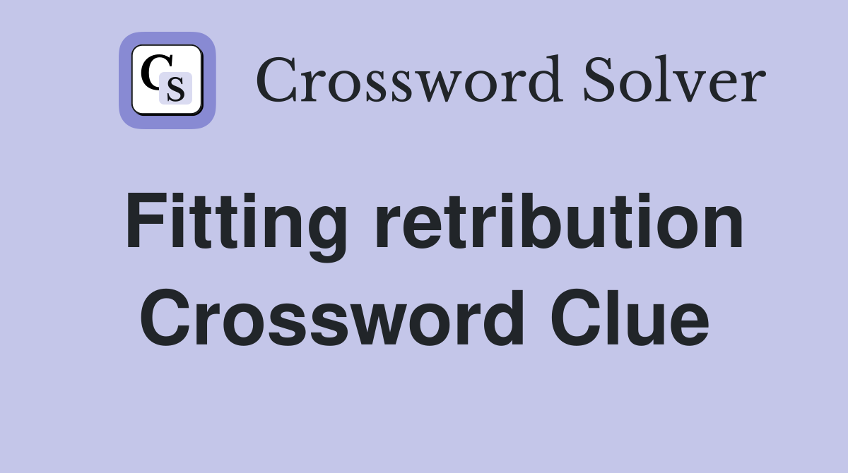 Fitting retribution Crossword Clue