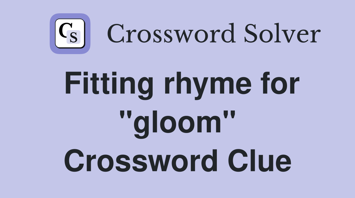 Fitting rhyme for "gloom" Crossword Clue