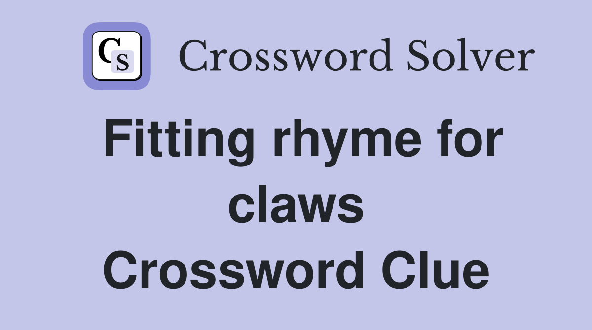 Fitting rhyme for claws Crossword Clue