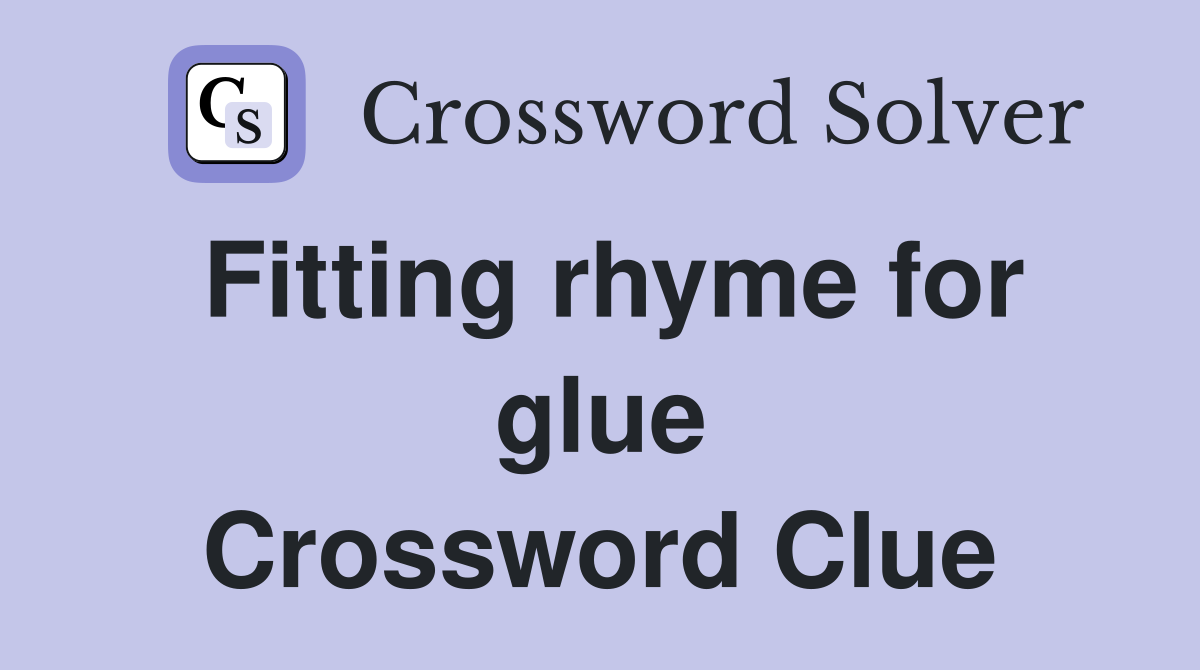 Fitting rhyme for glue Crossword Clue