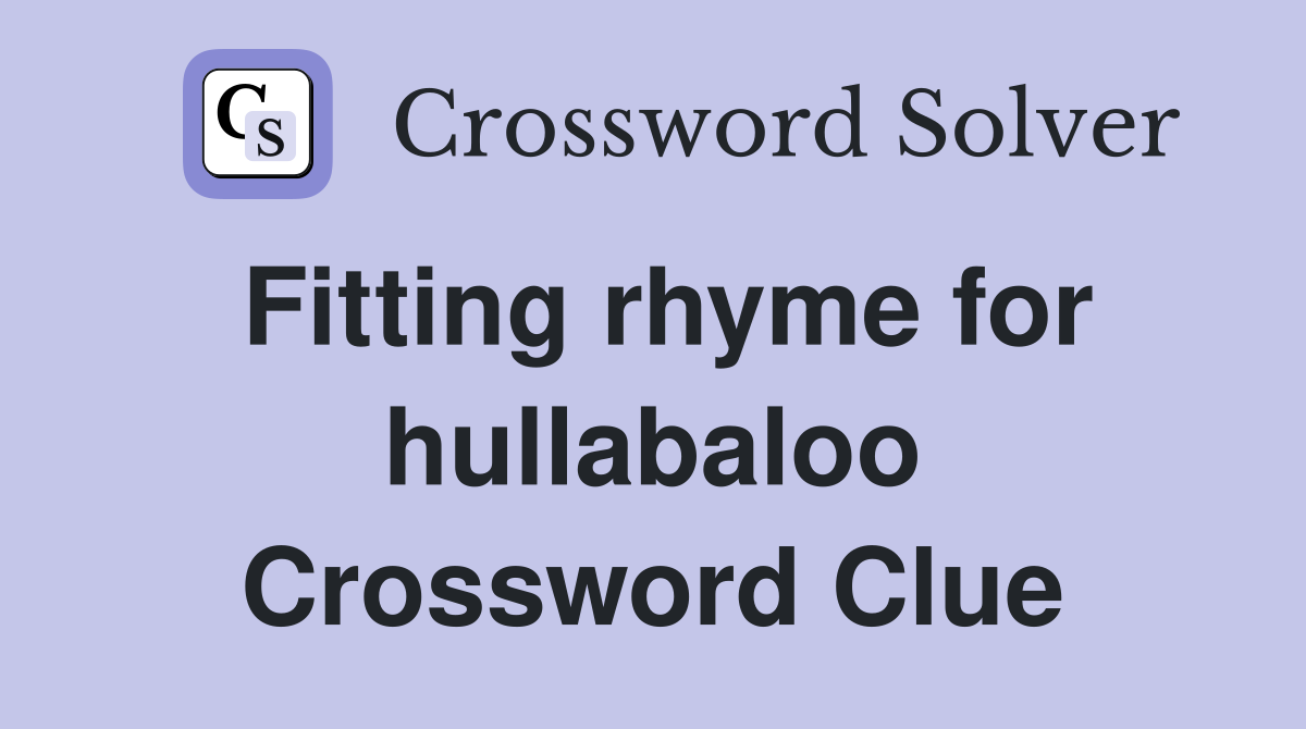 Fitting rhyme for hullabaloo Crossword Clue