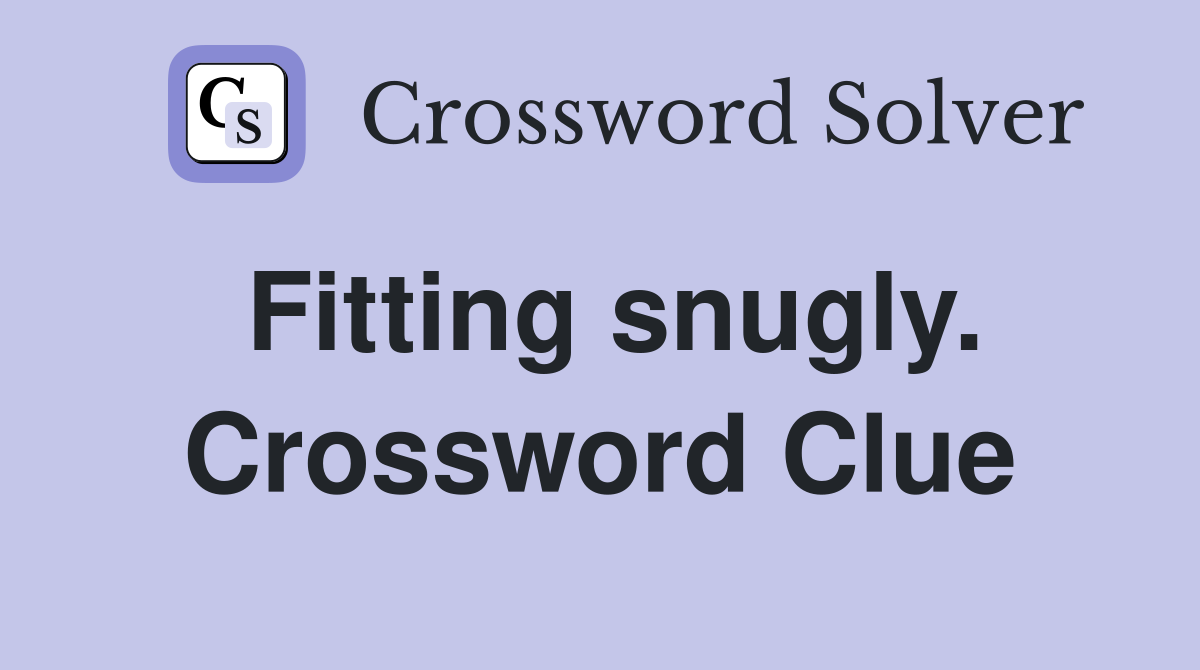 Fitting snugly. Crossword Clue