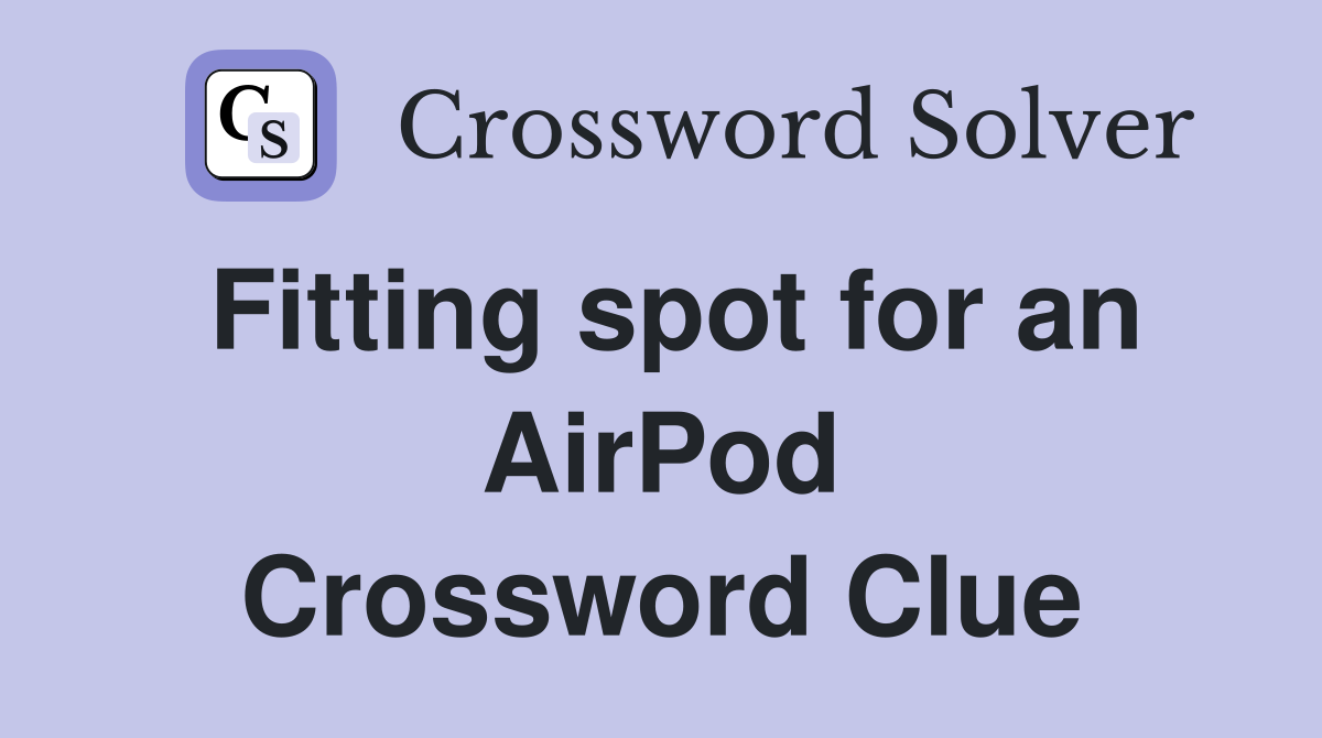 Fitting spot for an AirPod Crossword Clue