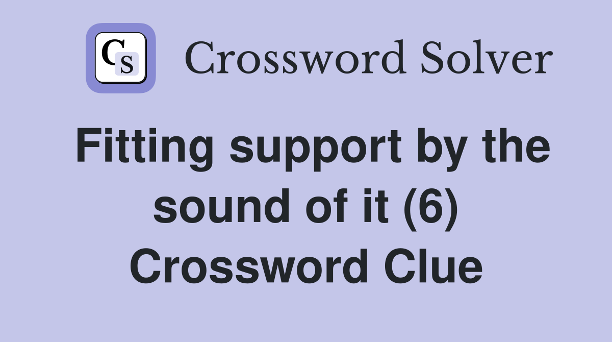 Fitting support by the sound of it (6) Crossword Clue