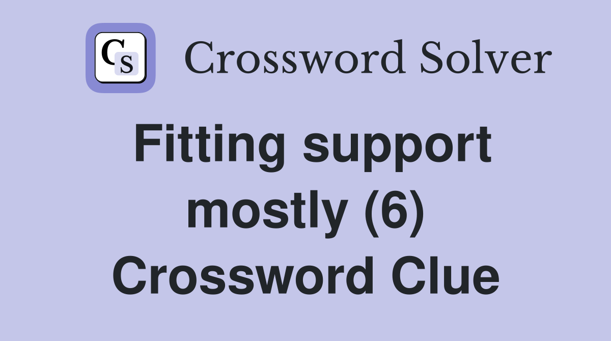 Fitting support mostly (6) Crossword Clue