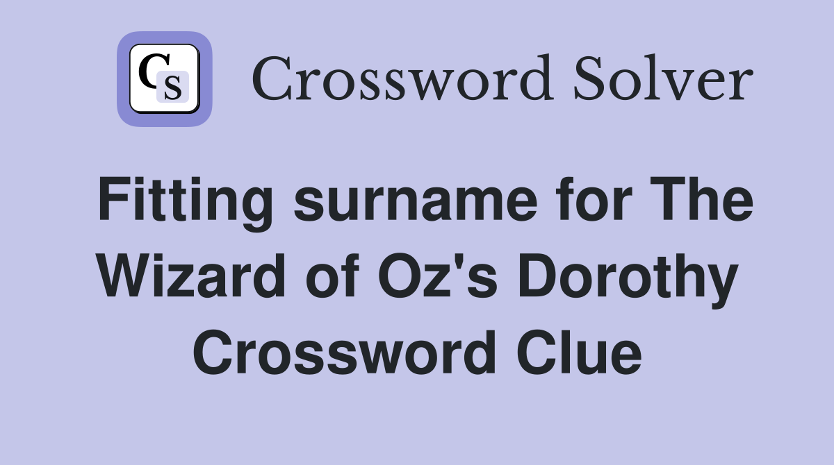 Fitting surname for The Wizard of Oz's Dorothy Crossword Clue