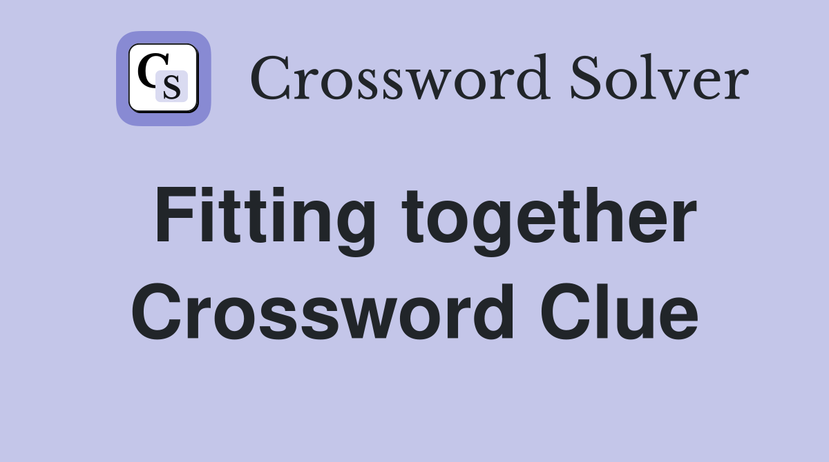 Fitting together Crossword Clue