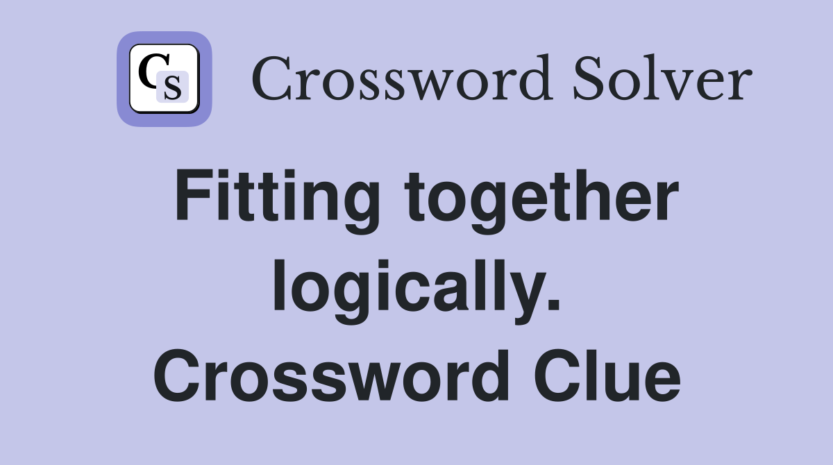 Fitting together logically. Crossword Clue