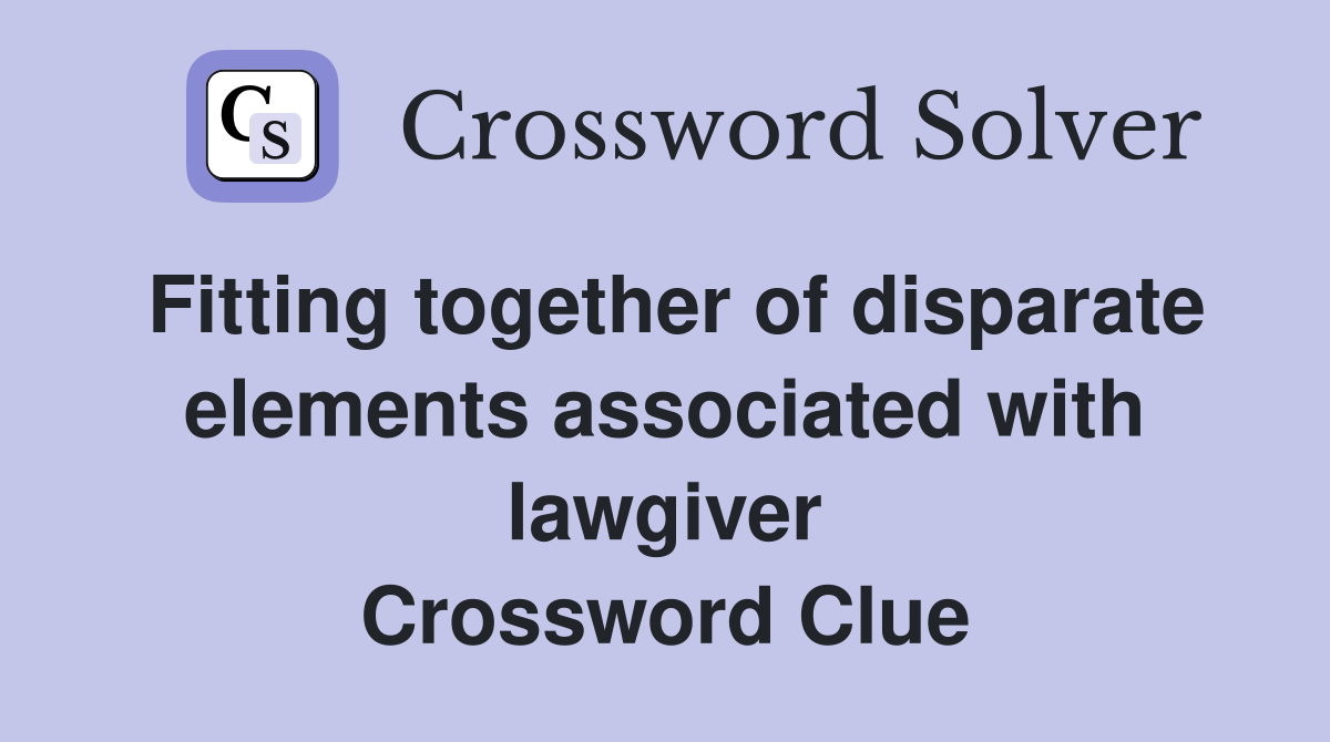 Fitting together of disparate elements associated with lawgiver Crossword Clue