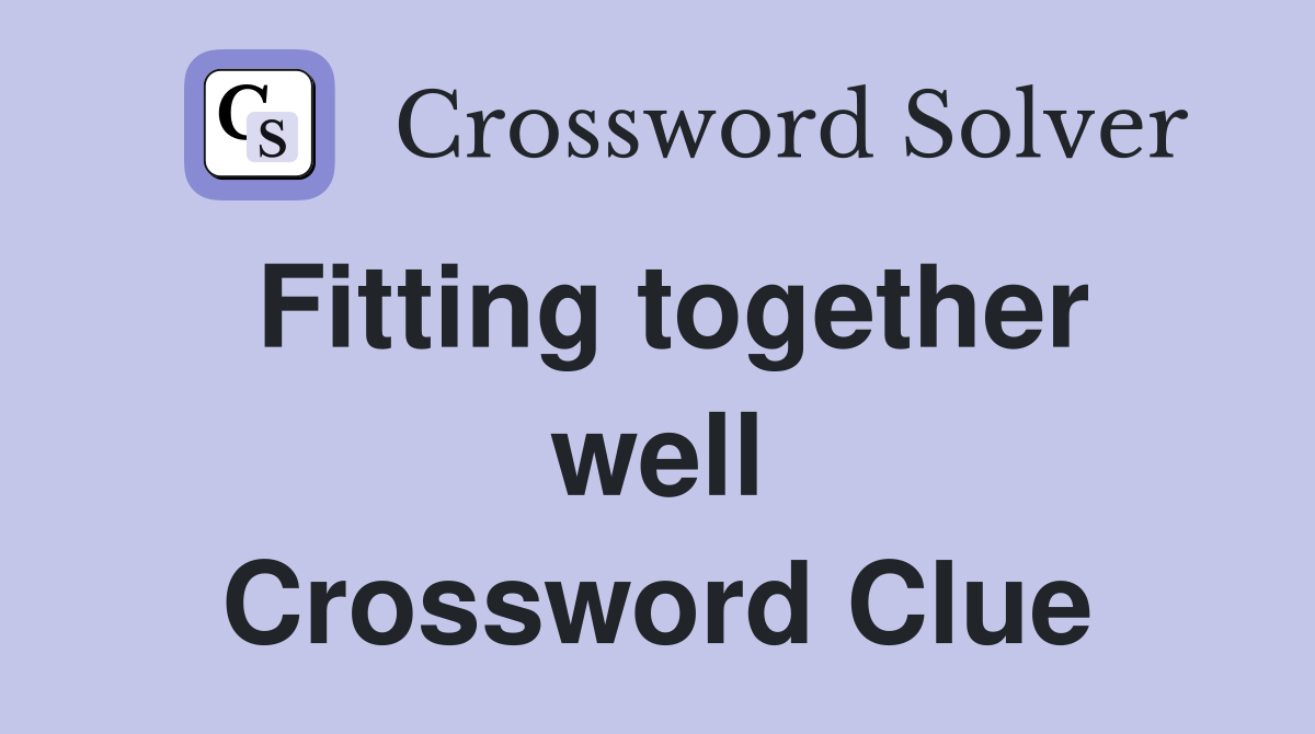 Fitting together well Crossword Clue