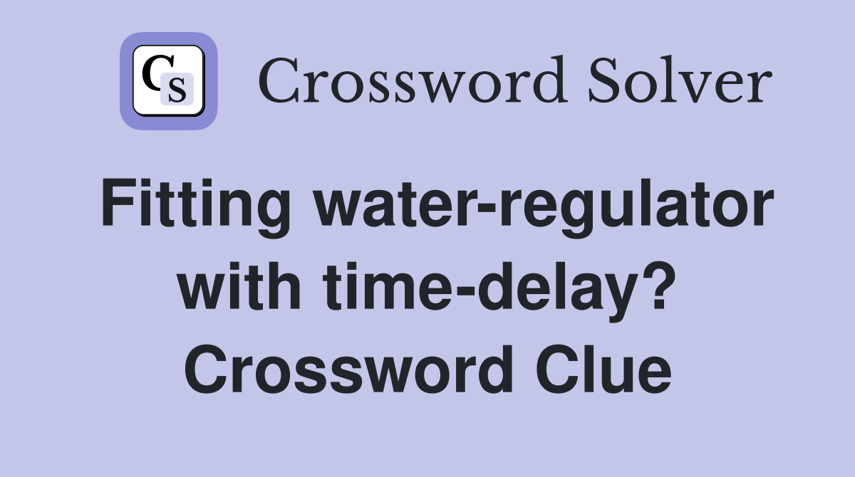Fitting water-regulator with time-delay? Crossword Clue