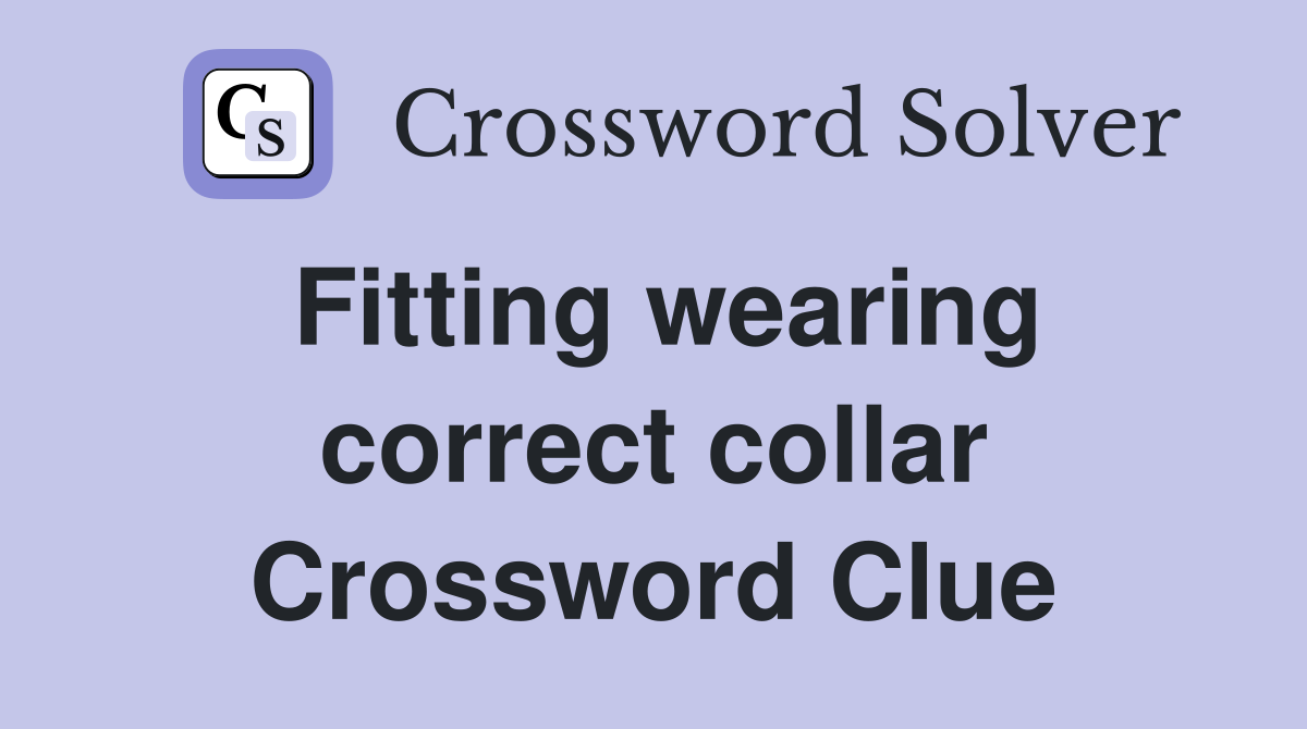 Fitting wearing correct collar Crossword Clue