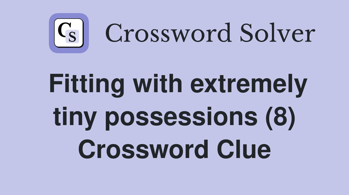Fitting with extremely tiny possessions (8) Crossword Clue