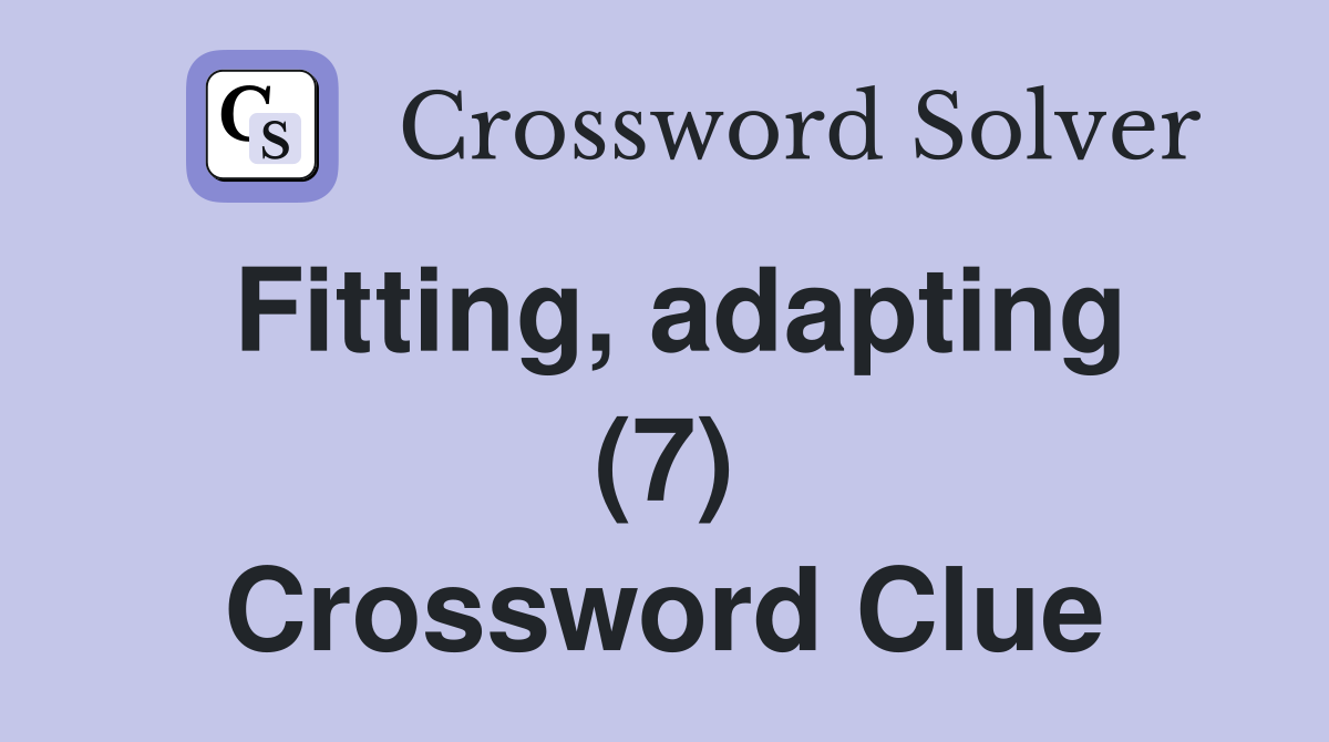 Fitting, adapting (7) Crossword Clue