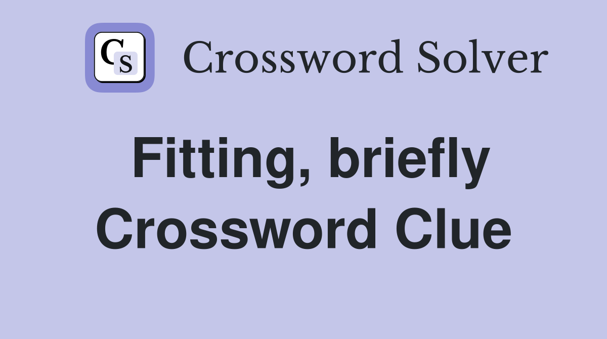 Fitting, briefly Crossword Clue