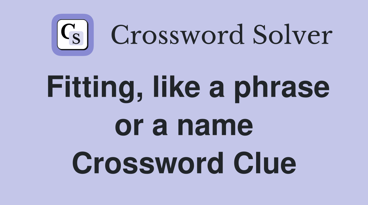 Fitting, like a phrase or a name Crossword Clue