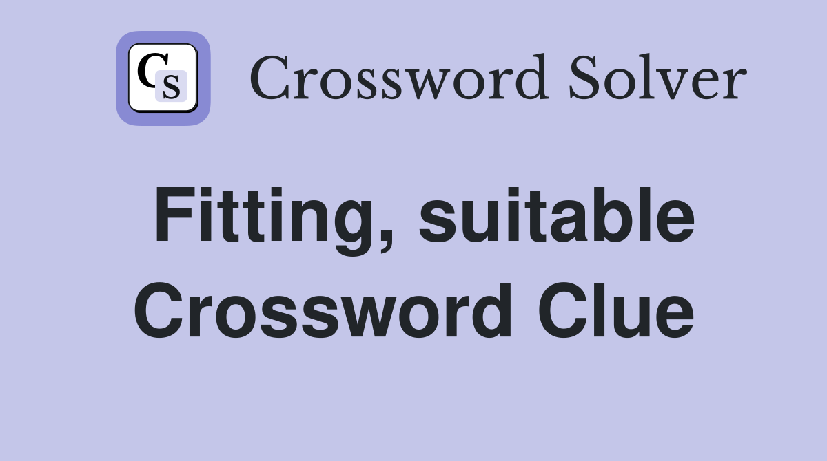 Fitting, suitable Crossword Clue