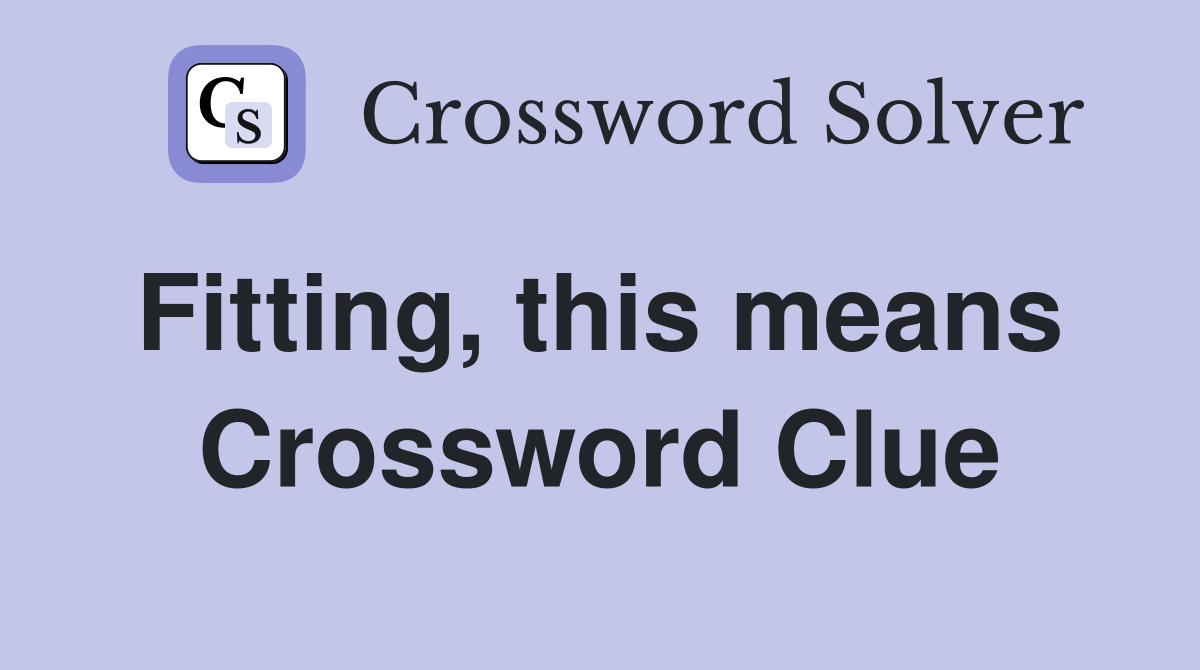 Fitting, this means  Crossword Clue