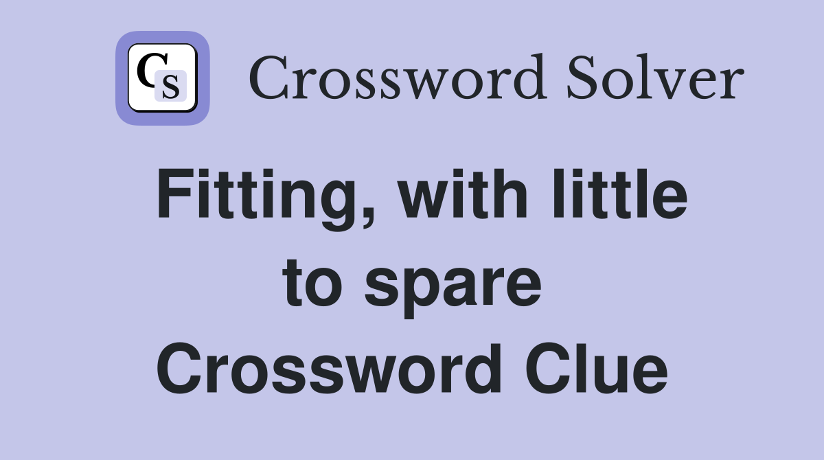 Fitting, with little to spare Crossword Clue