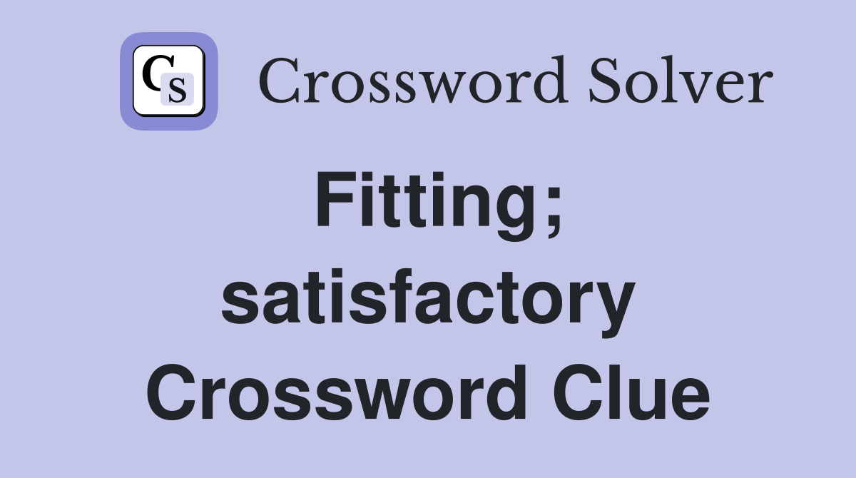 Fitting; satisfactory Crossword Clue