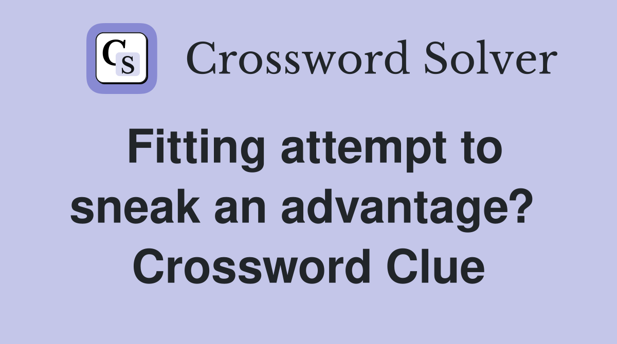 Fitting attempt to sneak an advantage?  Crossword Clue