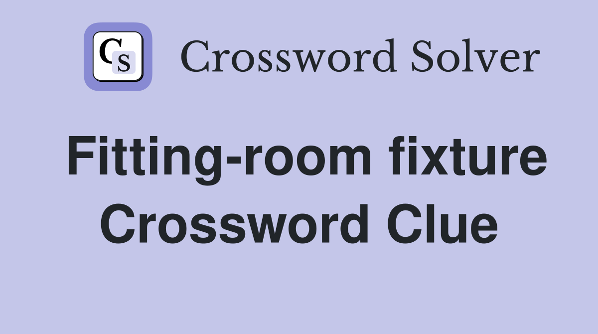 Fitting-room fixture Crossword Clue