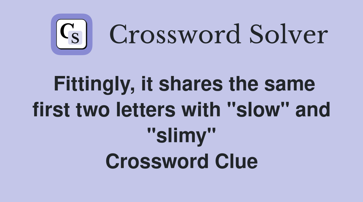 Fittingly, it shares the same first two letters with "slow" and "slimy" Crossword Clue