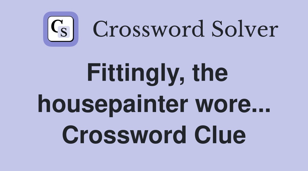 Fittingly, the housepainter wore... Crossword Clue
