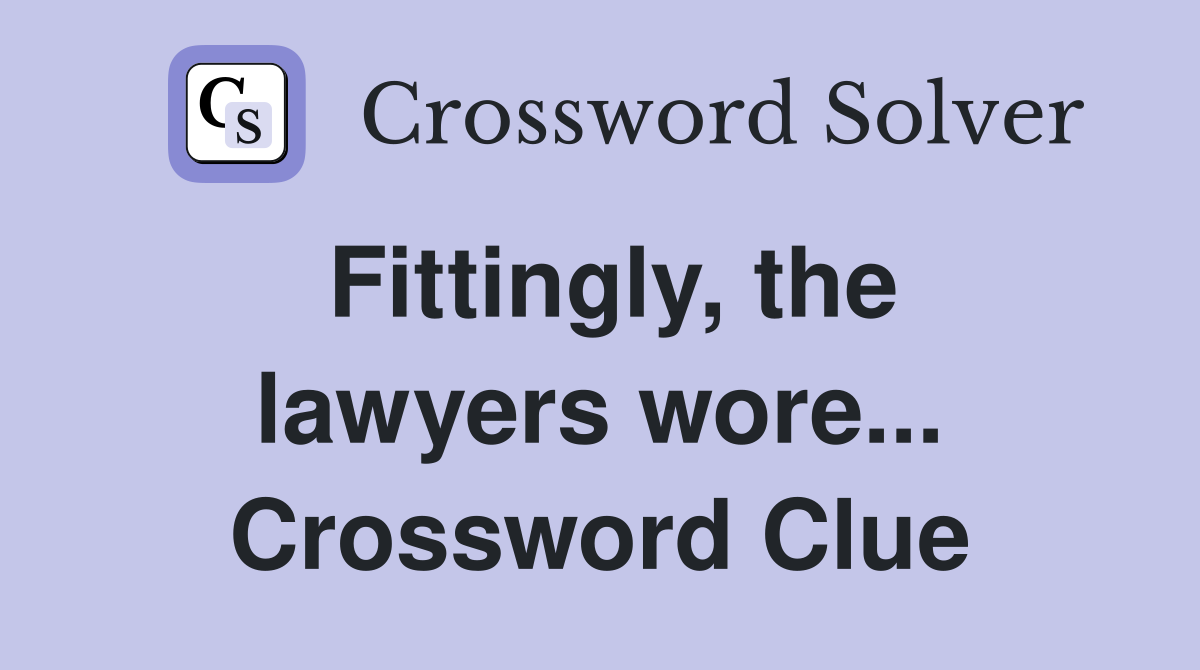 Fittingly, the lawyers wore... Crossword Clue