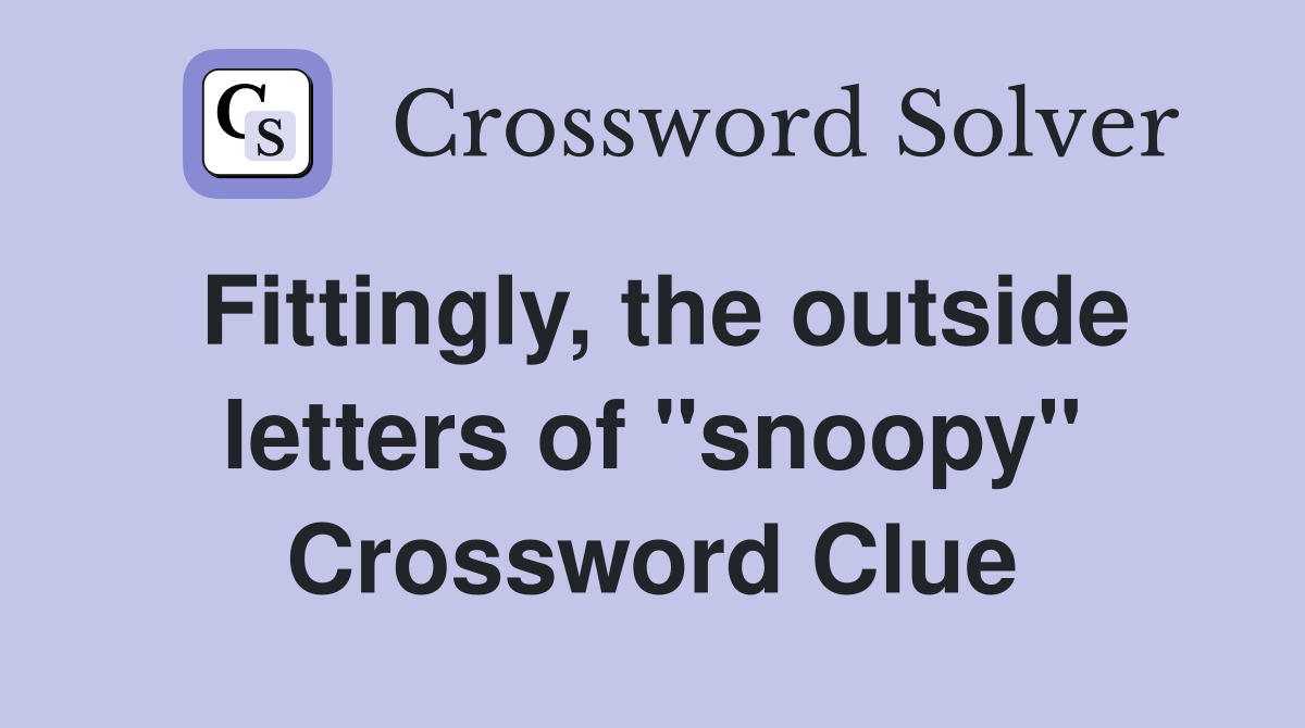 Fittingly, the outside letters of "snoopy" Crossword Clue
