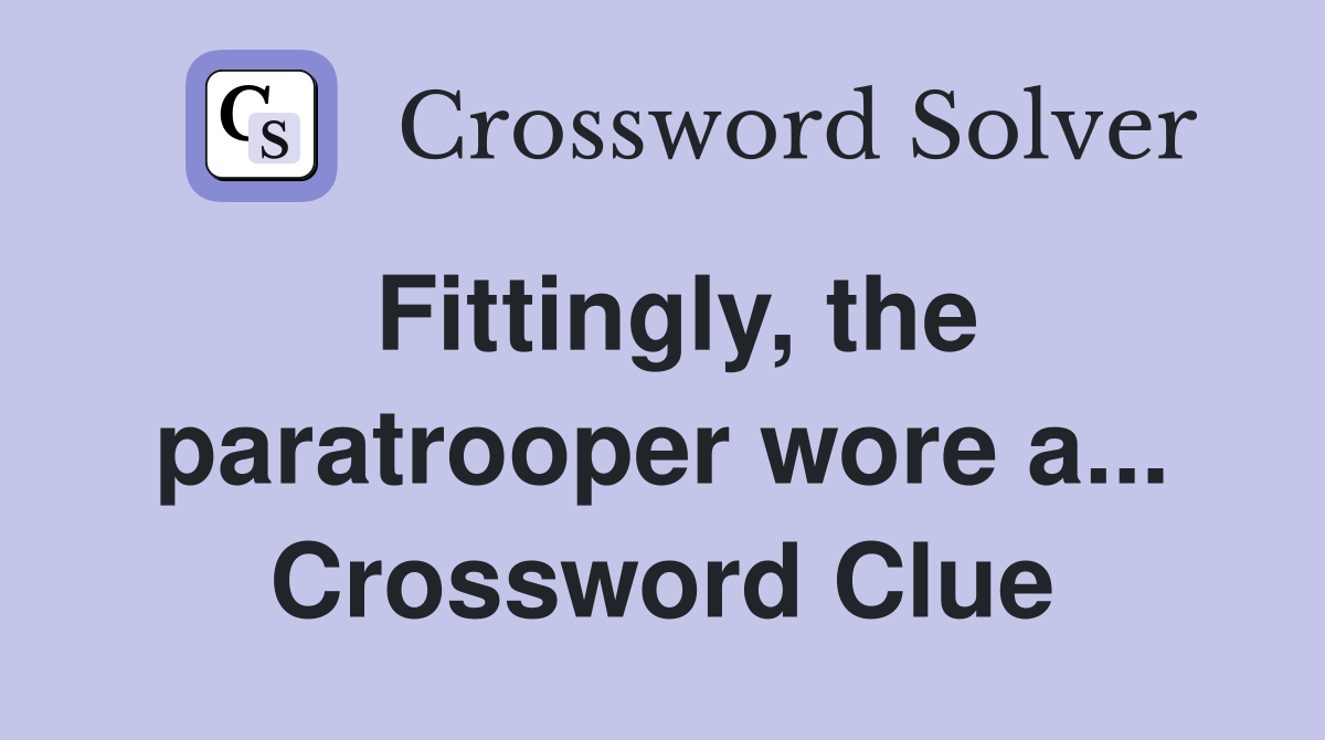Fittingly, the paratrooper wore a... Crossword Clue