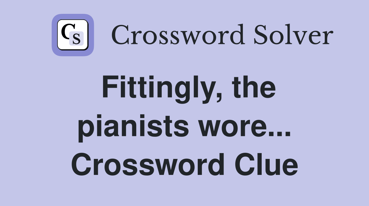 Fittingly, the pianists wore... Crossword Clue