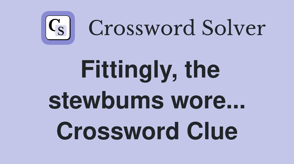 Fittingly, the stewbums wore... Crossword Clue