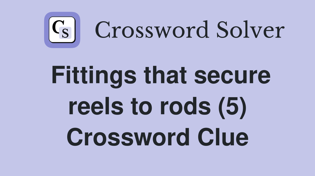 Fittings that secure reels to rods (5) Crossword Clue