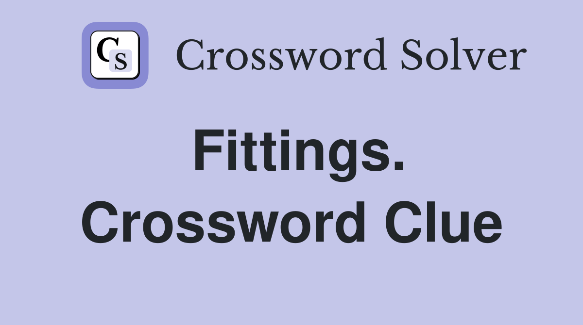 Fittings. Crossword Clue