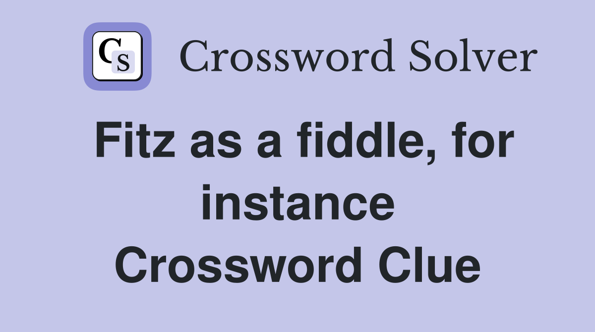 Fitz as a fiddle, for instance Crossword Clue