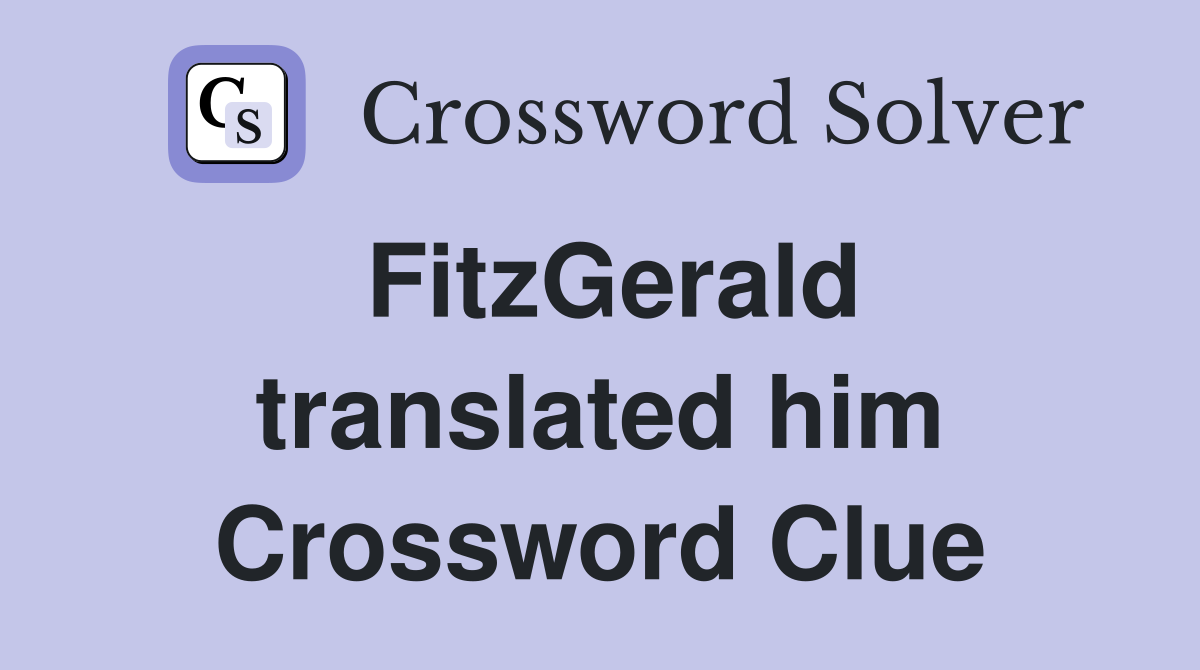 FitzGerald translated him Crossword Clue