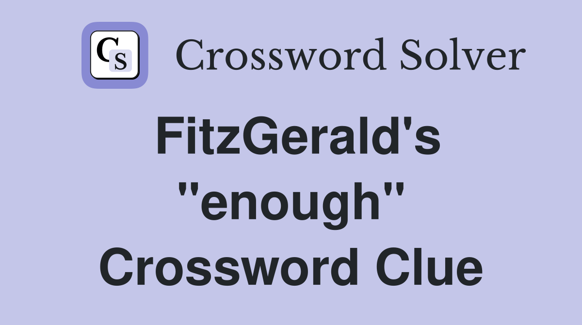 FitzGerald's "enough" Crossword Clue