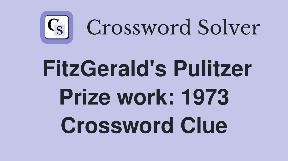 FitzGerald's Pulitzer Prize work: 1973 Crossword Clue