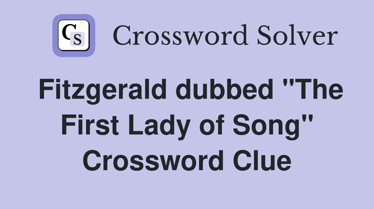 Fitzgerald dubbed "The First Lady of Song" Crossword Clue