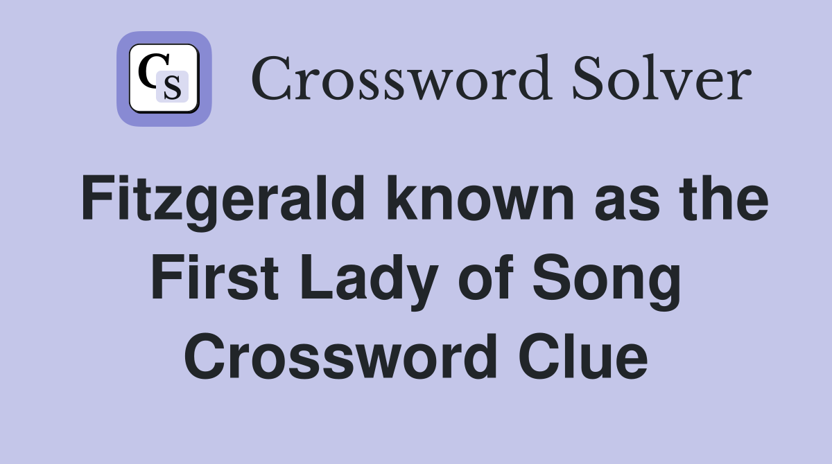 Fitzgerald known as the First Lady of Song Crossword Clue