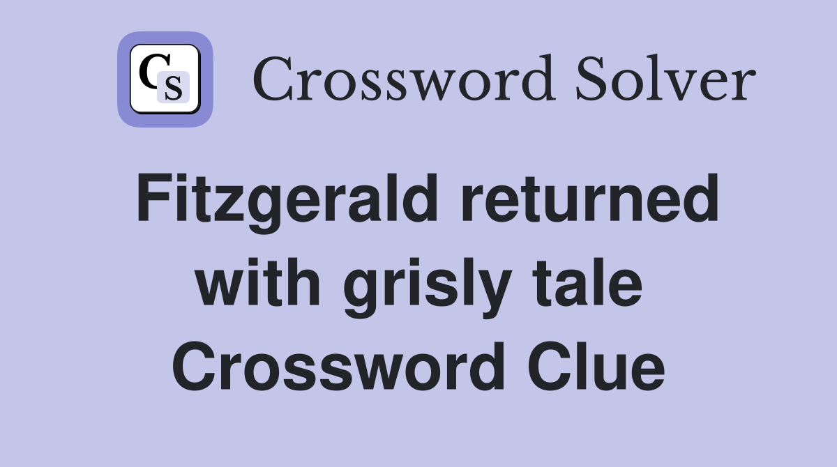 Fitzgerald returned with grisly tale Crossword Clue